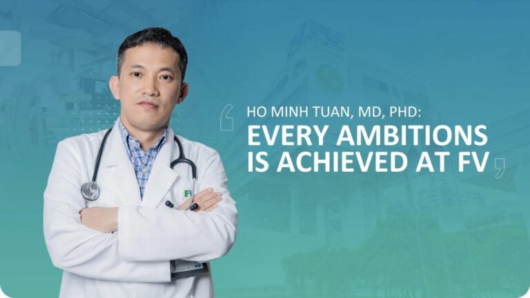 HO MINH TUAN, MD, PHD: ‘EVERY AMBITION IS ACHIEVED AT FV’
