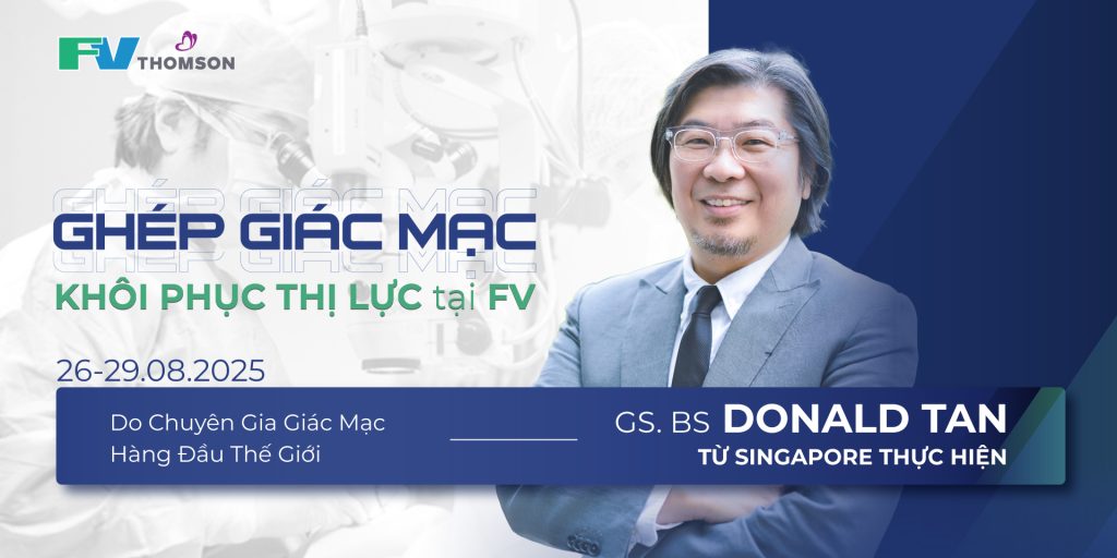 Khôi phục thị lực cùng Chuyên gia giác mạc hàng đầu thế giới - Giáo sư. Bác sĩ Donald Tan tại FV từ 26/08 – 29/08/2025