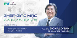 Phục hồi thị lực cùng Giáo sư. Bác sĩ Donald Tan – Bậc thầy phẫu thuật giác mạc hàng đầu Thế giới tại FV từ 19 – 22/11/2025