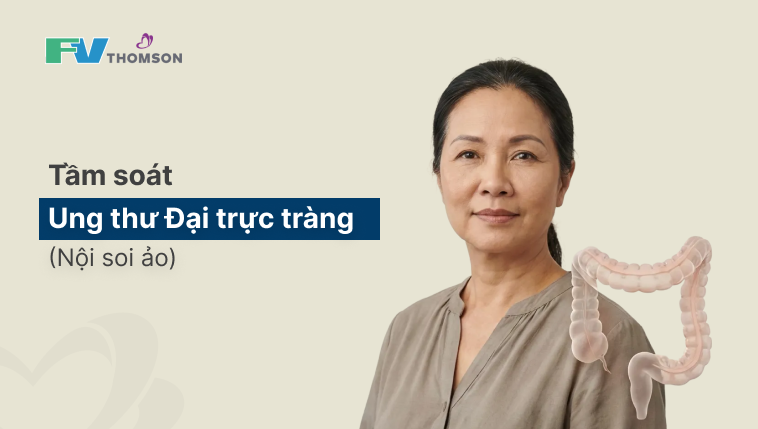 Tầm soát Ung thư Đại trực tràng (Nội soi ảo)